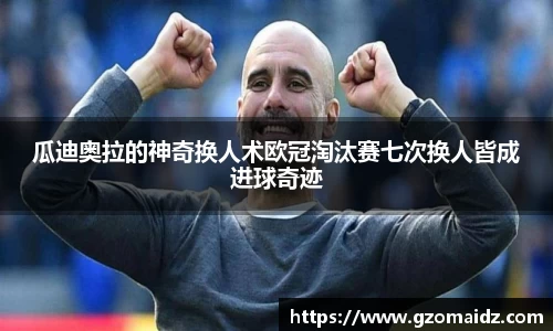瓜迪奥拉的神奇换人术欧冠淘汰赛七次换人皆成进球奇迹